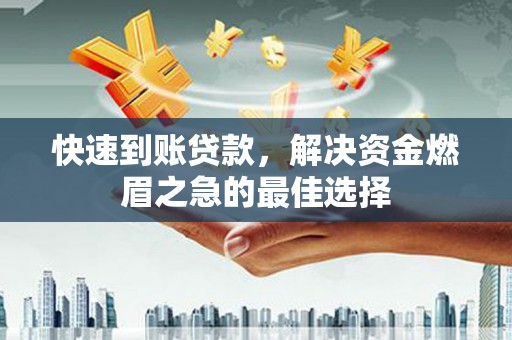 贞丰快速到账贷款，解决资金燃眉之急的最佳选择