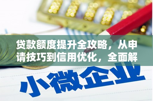 贞丰贷款额度提升全攻略，从申请技巧到信用优化，全面解析