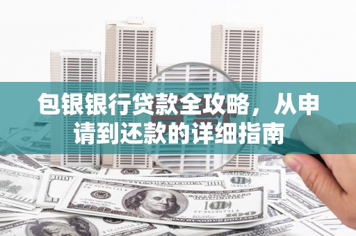 贞丰包银银行贷款全攻略，从申请到还款的详细指南
