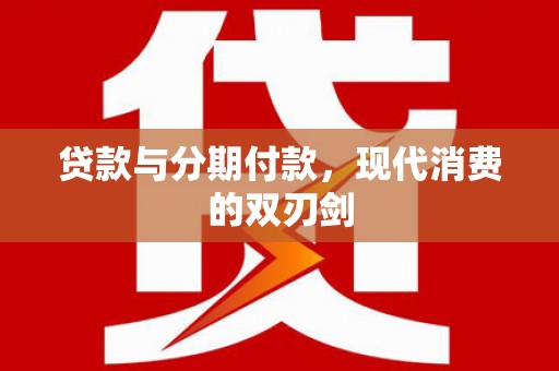 贞丰贷款与分期付款，现代消费的双刃剑