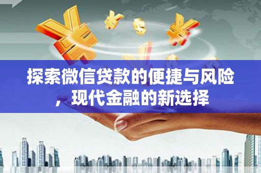 贞丰探索微信贷款的便捷与风险，现代金融的新选择