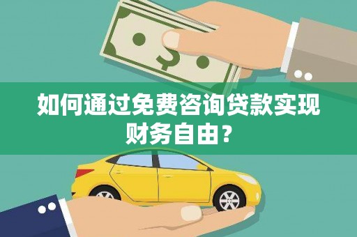贞丰如何通过免费咨询贷款实现财务自由？
