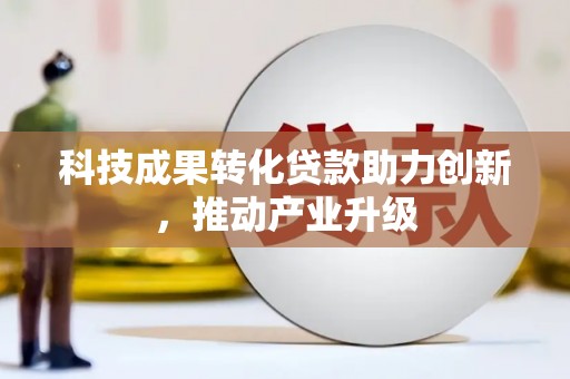 贞丰科技成果转化贷款助力创新，推动产业升级
