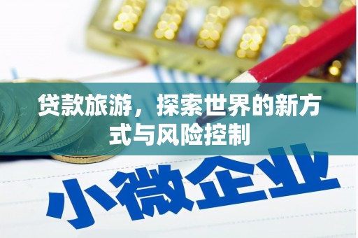 贞丰贷款旅游，探索世界的新方式与风险控制