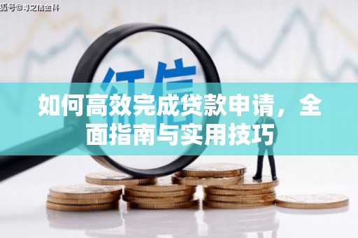 贞丰如何高效完成贷款申请，全面指南与实用技巧