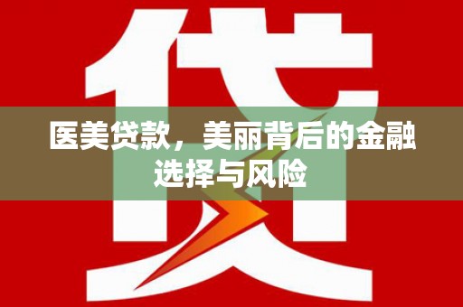 贞丰医美贷款，美丽背后的金融选择与风险