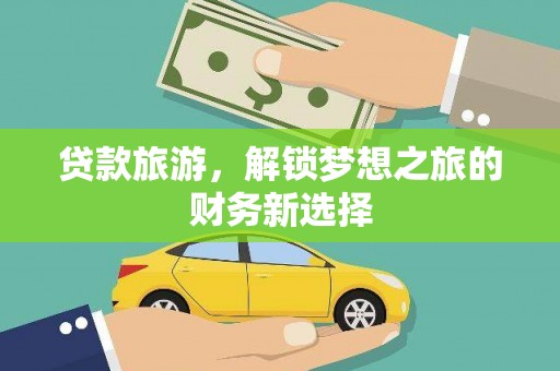 贞丰贷款旅游，解锁梦想之旅的财务新选择