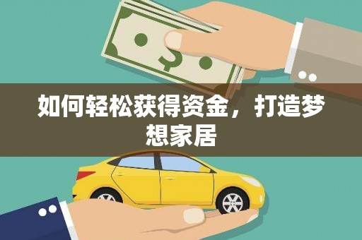 贞丰如何轻松获得资金，打造梦想家居