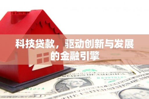 贞丰科技贷款，驱动创新与发展的金融引擎
