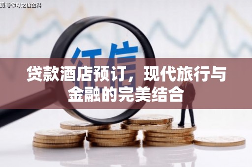贞丰贷款酒店预订，现代旅行与金融的完美结合