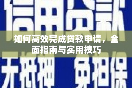 贞丰如何高效完成贷款申请，全面指南与实用技巧