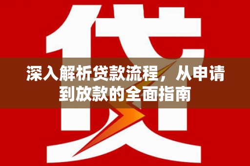 贞丰深入解析贷款流程，从申请到放款的全面指南