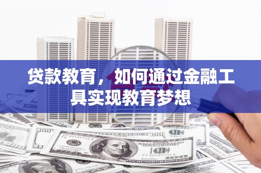 贞丰贷款教育，如何通过金融工具实现教育梦想