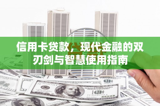 贞丰信用卡贷款，现代金融的双刃剑与智慧使用指南