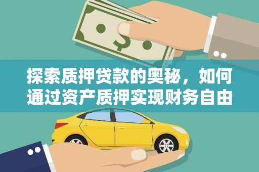 贞丰探索质押贷款的奥秘，如何通过资产质押实现财务自由