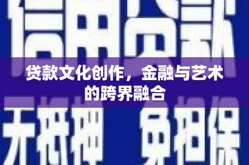 贞丰贷款文化创作，金融与艺术的跨界融合
