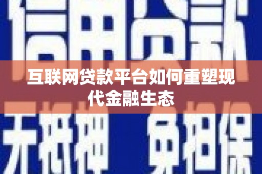 贞丰互联网贷款平台如何重塑现代金融生态