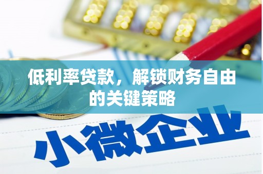 贞丰低利率贷款，解锁财务自由的关键策略