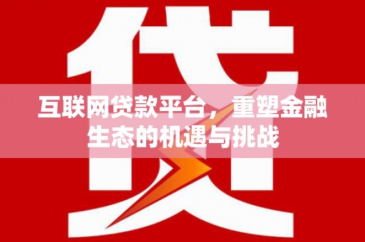 贞丰互联网贷款平台，重塑金融生态的机遇与挑战