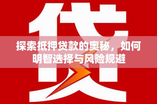 贞丰探索抵押贷款的奥秘，如何明智选择与风险规避
