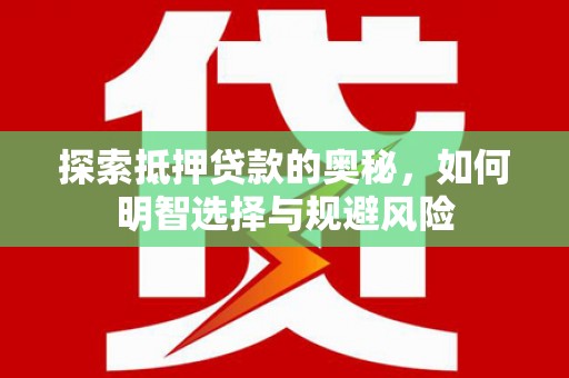 贞丰探索抵押贷款的奥秘，如何明智选择与规避风险