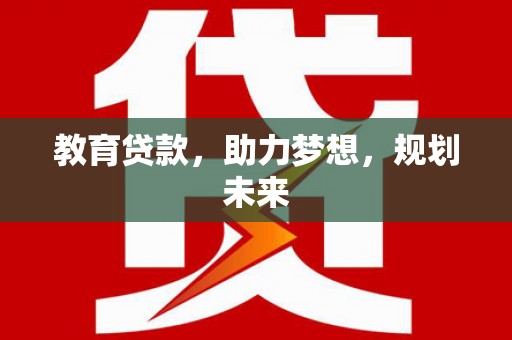 贞丰教育贷款，助力梦想，规划未来