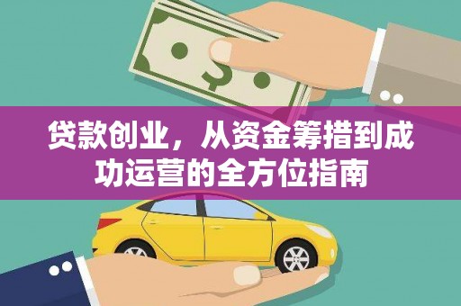 贞丰贷款创业，从资金筹措到成功运营的全方位指南