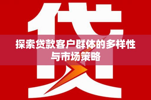 贞丰探索贷款客户群体的多样性与市场策略