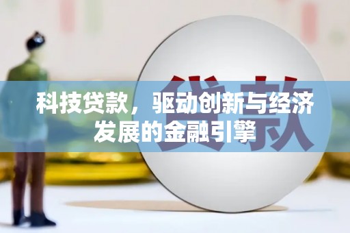 贞丰科技贷款，驱动创新与经济发展的金融引擎