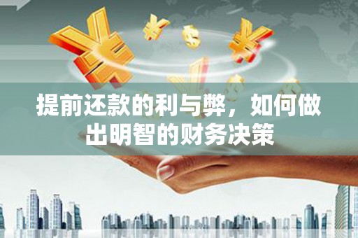 贞丰提前还款的利与弊，如何做出明智的财务决策