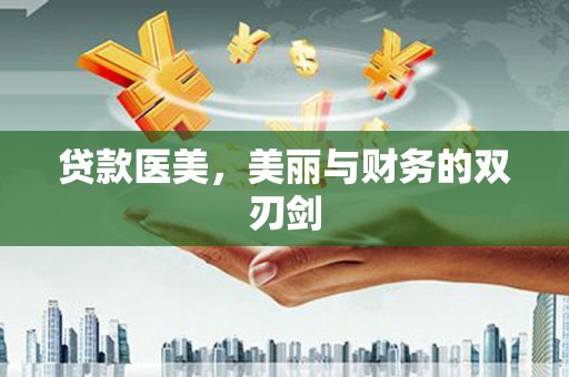 贞丰贷款医美，美丽与财务的双刃剑
