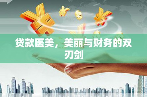 贞丰贷款医美，美丽与财务的双刃剑
