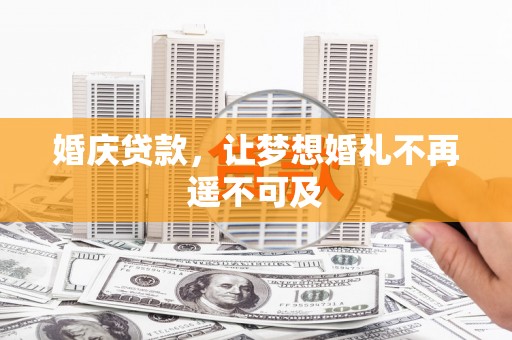 贞丰婚庆贷款，让梦想婚礼不再遥不可及