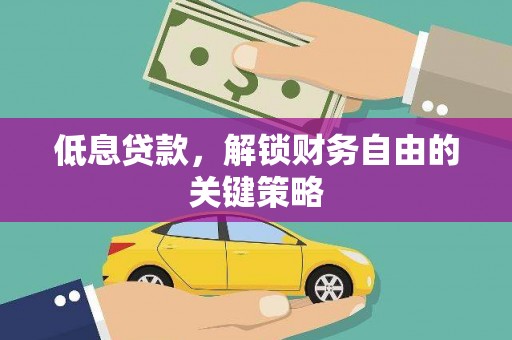 贞丰低息贷款，解锁财务自由的关键策略