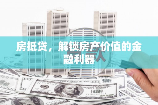 贞丰房抵贷，解锁房产价值的金融利器