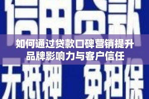 贞丰如何通过贷款口碑营销提升品牌影响力与客户信任
