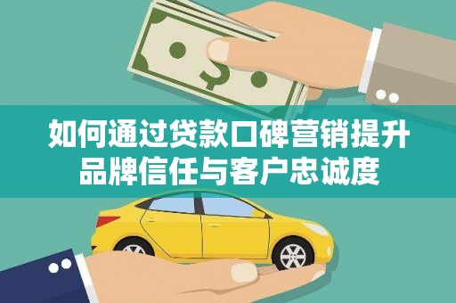 贞丰如何通过贷款口碑营销提升品牌信任与客户忠诚度