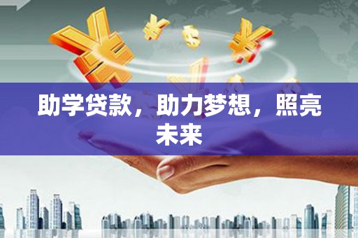 贞丰助学贷款，助力梦想，照亮未来