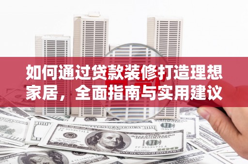 贞丰如何通过贷款装修打造理想家居，全面指南与实用建议