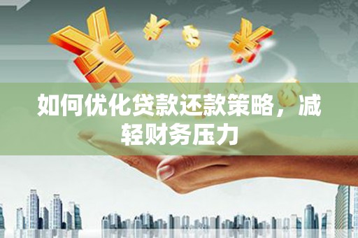 贞丰如何优化贷款还款策略，减轻财务压力