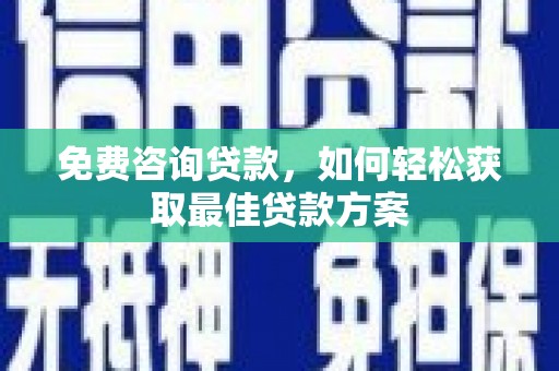 贞丰免费咨询贷款，如何轻松获取最佳贷款方案