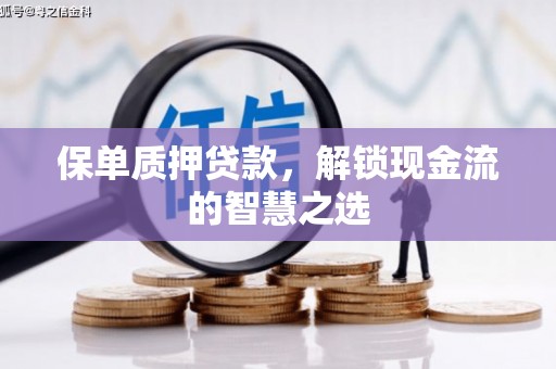 贞丰保单质押贷款，解锁现金流的智慧之选