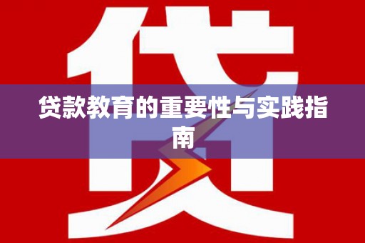贞丰贷款教育的重要性与实践指南