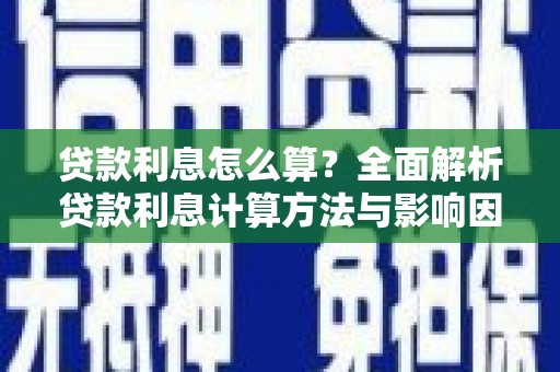 贞丰贷款利息怎么算？全面解析贷款利息计算方法与影响因素